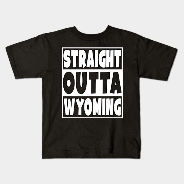 Straight Outta Wyoming Kids T-Shirt by Eyes4